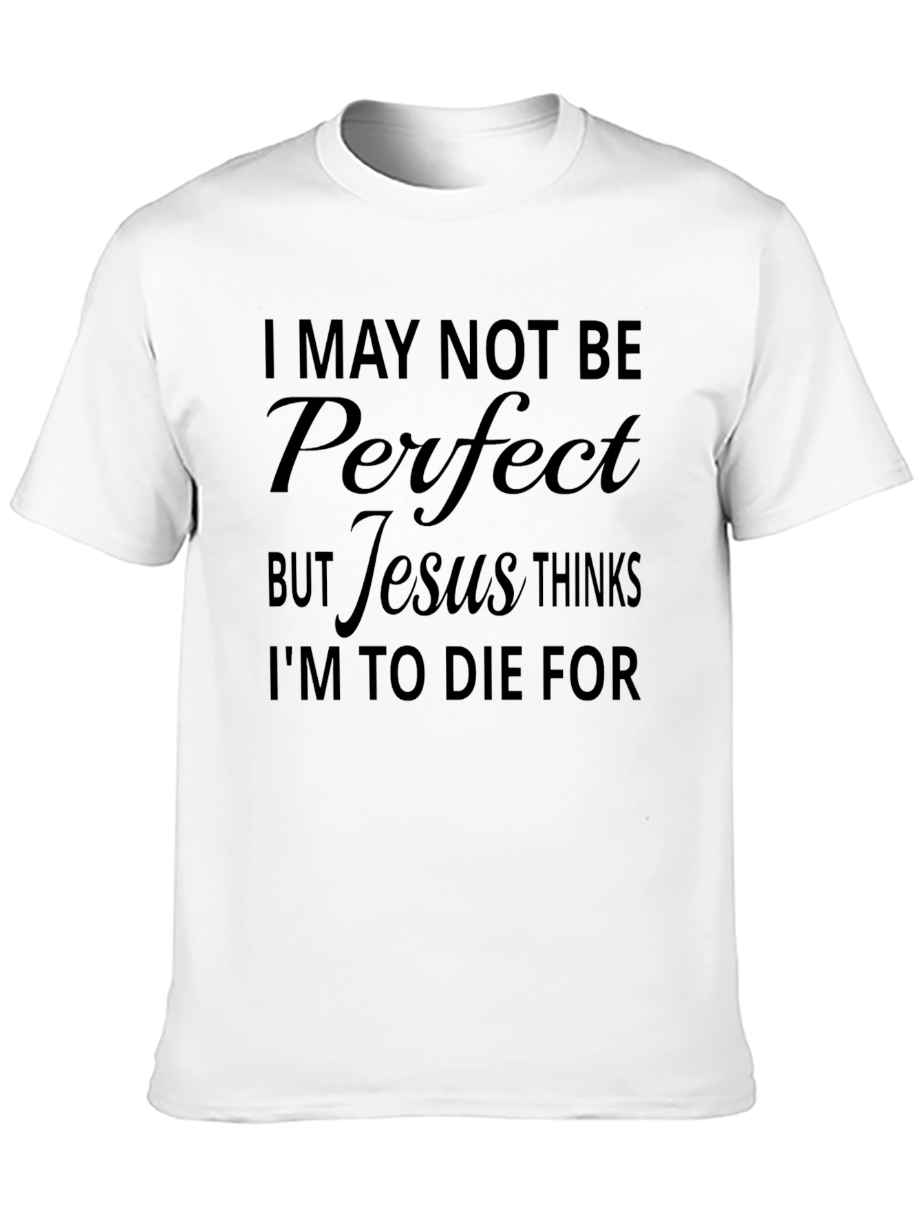 Jesus Thinks Im to Die For T-Shirt