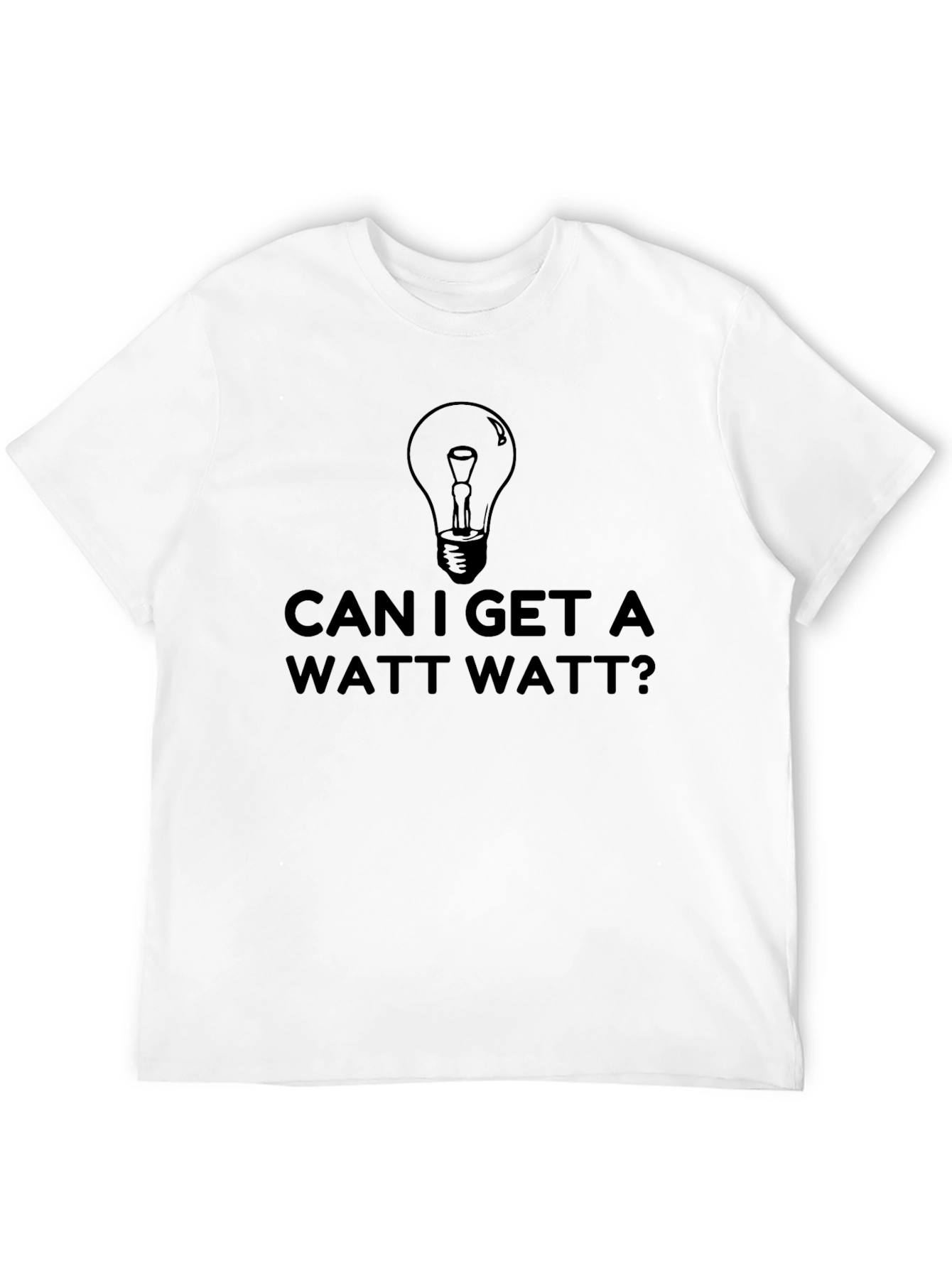 Can I Get a Watt Watt? Funny T-Shirt
