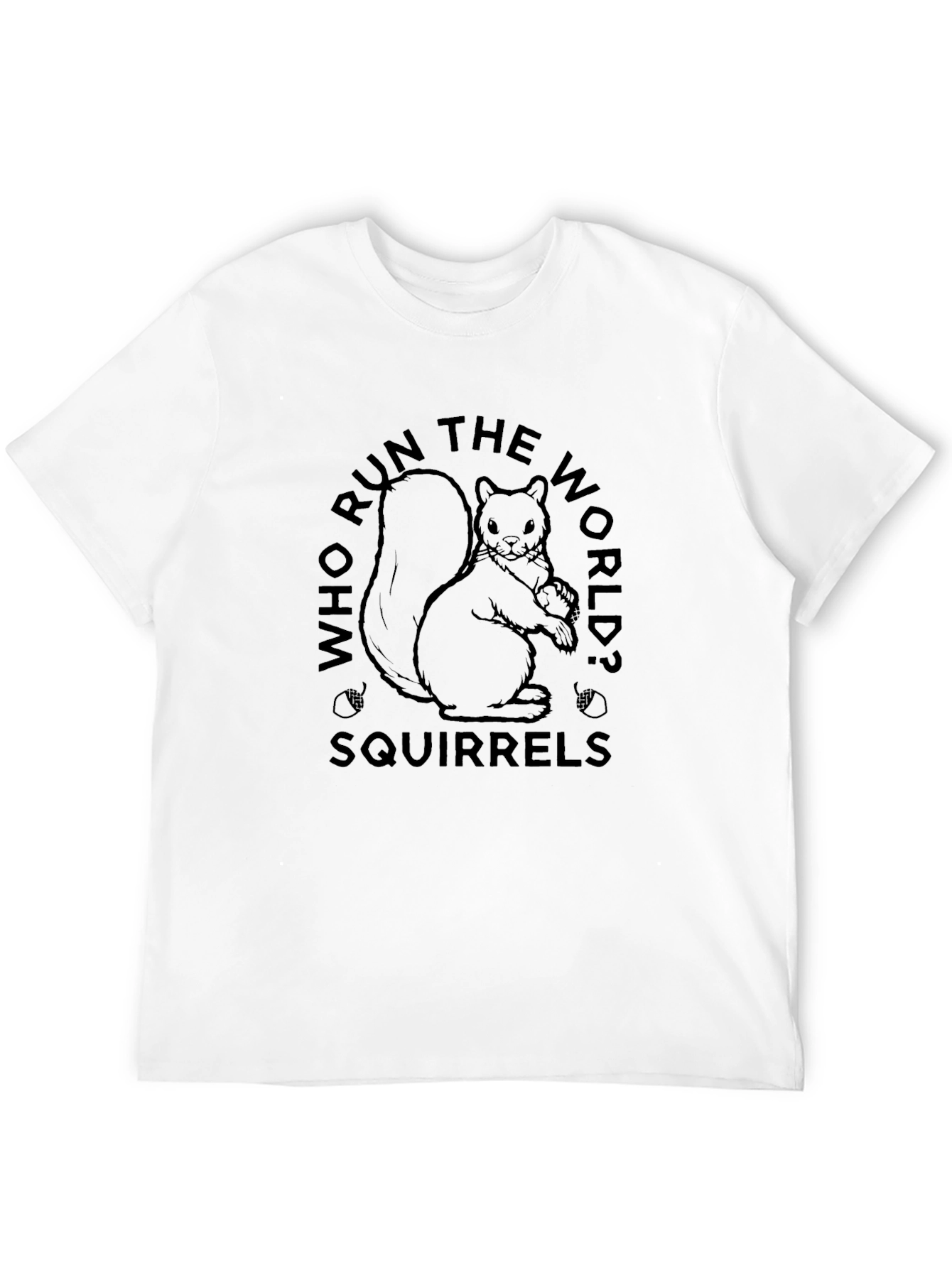 Who Run The World? Squirrels! T-Shirt