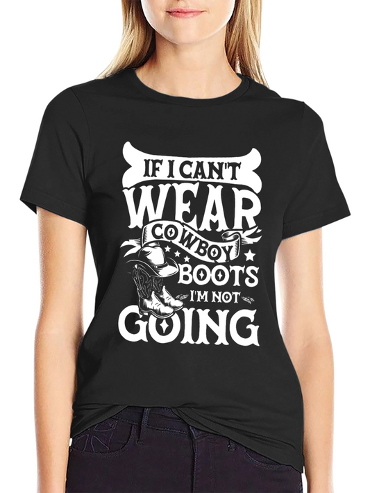 Cowboy Boots T-Shirt - If I Cant Wear Them Im Not Going