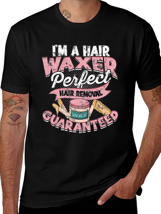 Im A Hair Waxer T-Shirt - Perfect Hair Removal Guaranteed