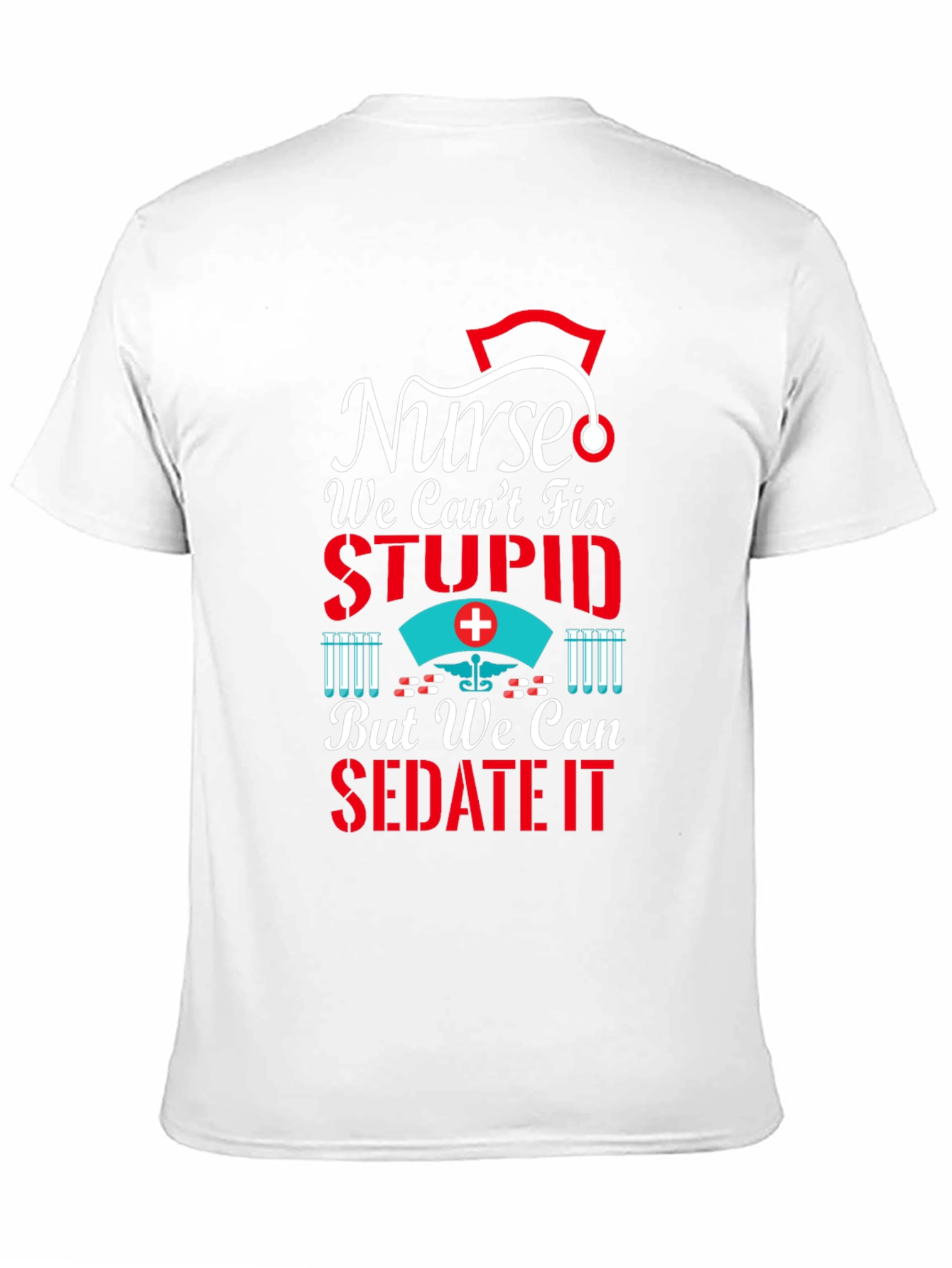 Nurse We Cant Fix Stupid T-Shirt