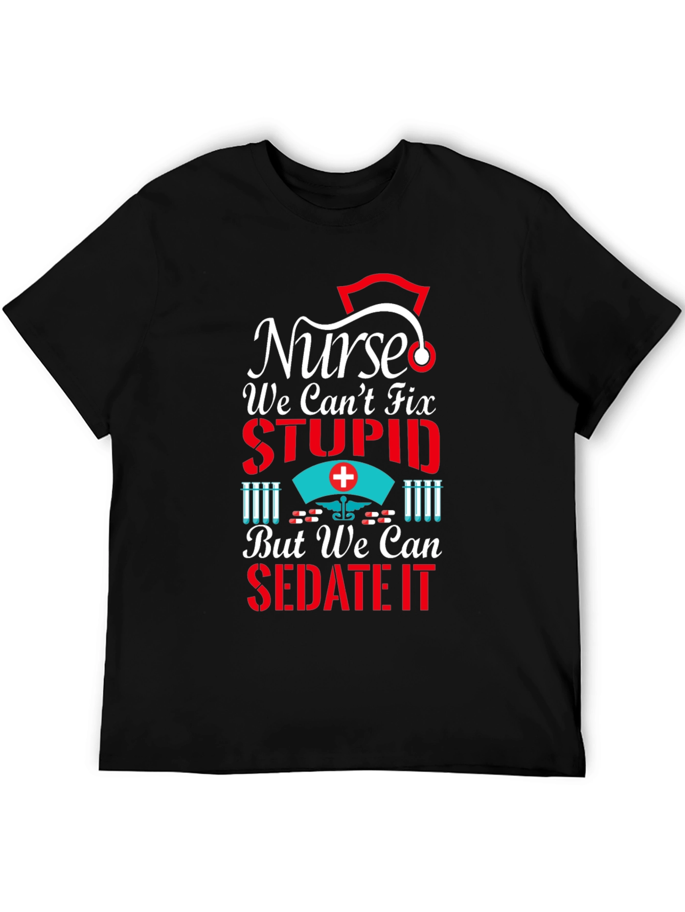Nurse We Cant Fix Stupid T-Shirt