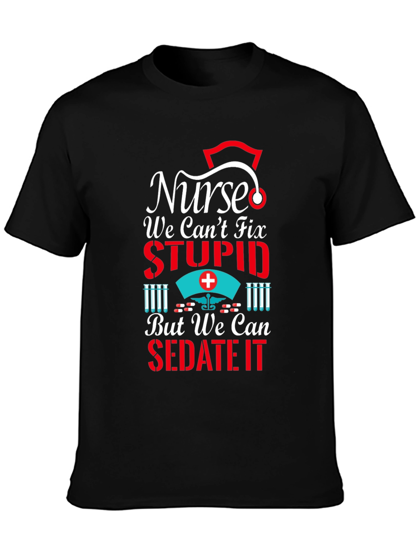 Nurse We Cant Fix Stupid T-Shirt
