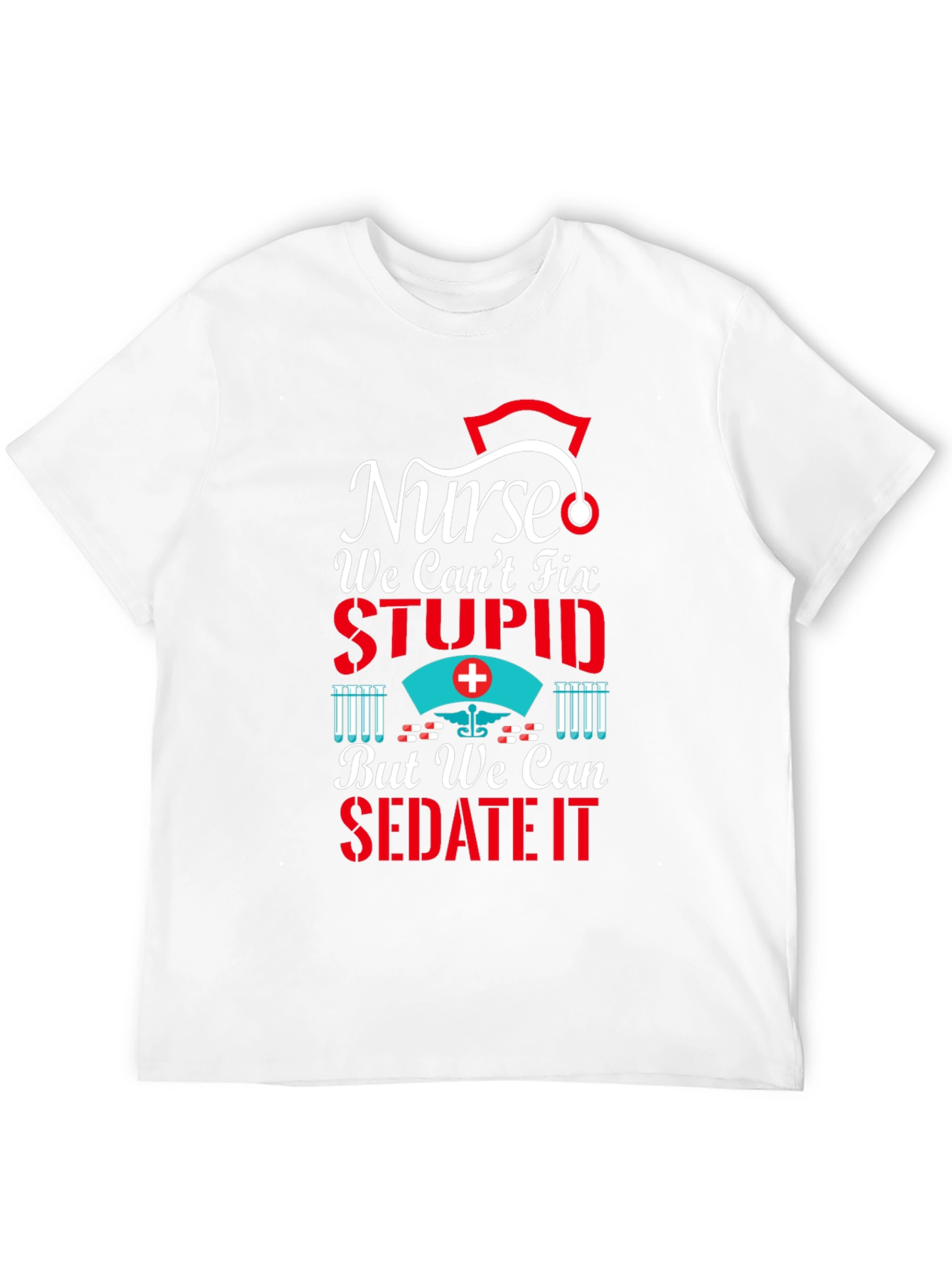 Nurse We Cant Fix Stupid T-Shirt