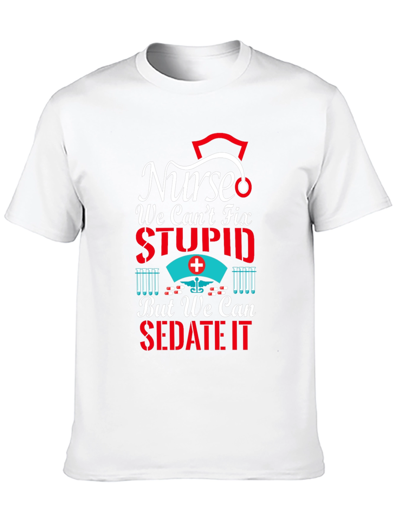 Nurse We Cant Fix Stupid T-Shirt