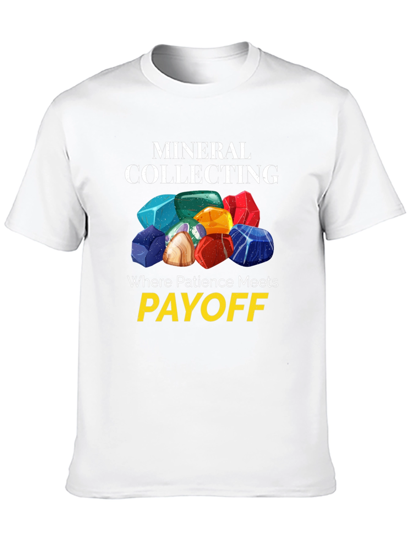 Mineral Collecting T-Shirt - Patience Meets Payoff