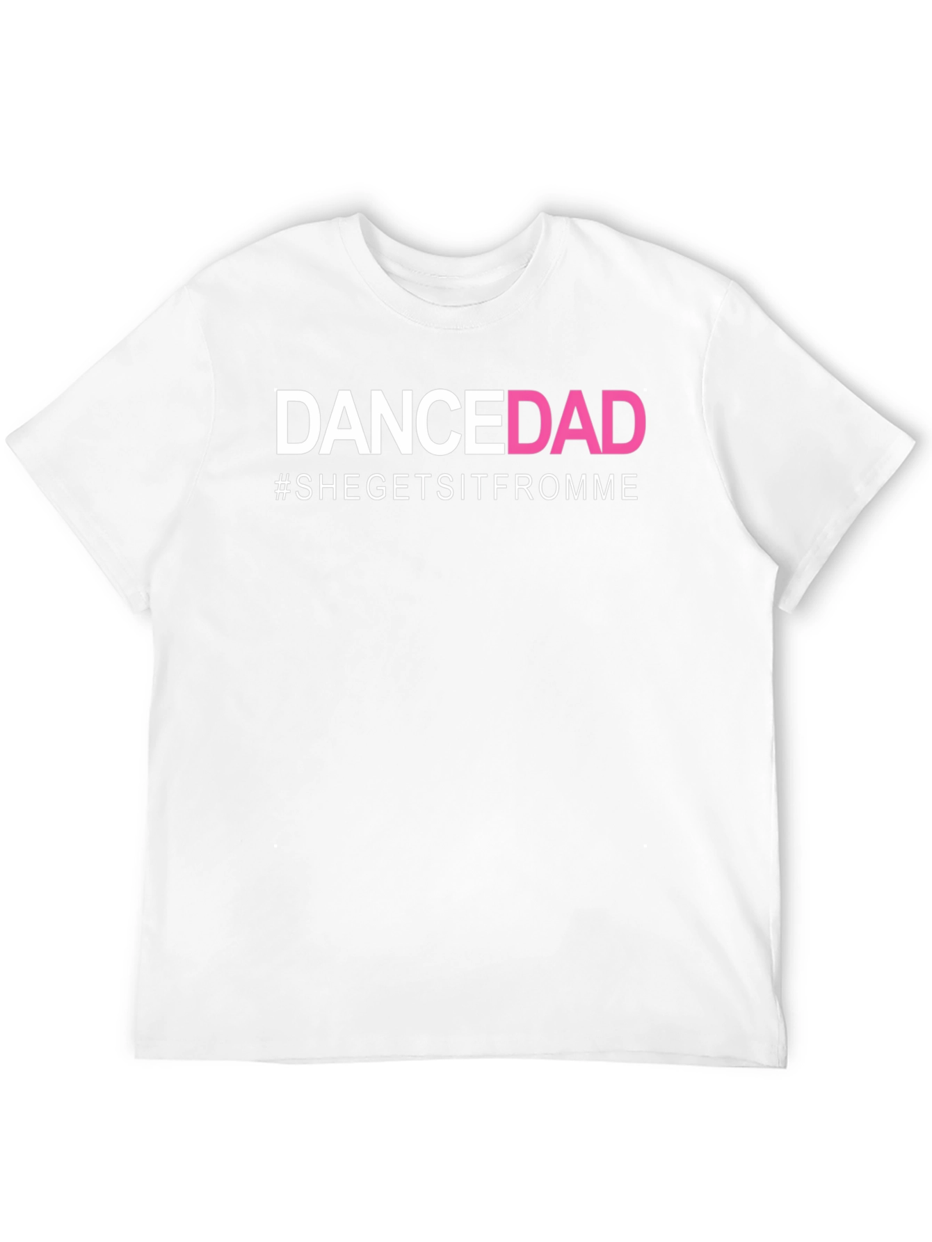 Dance Dad T-Shirt - #SheGetsItFromMe
