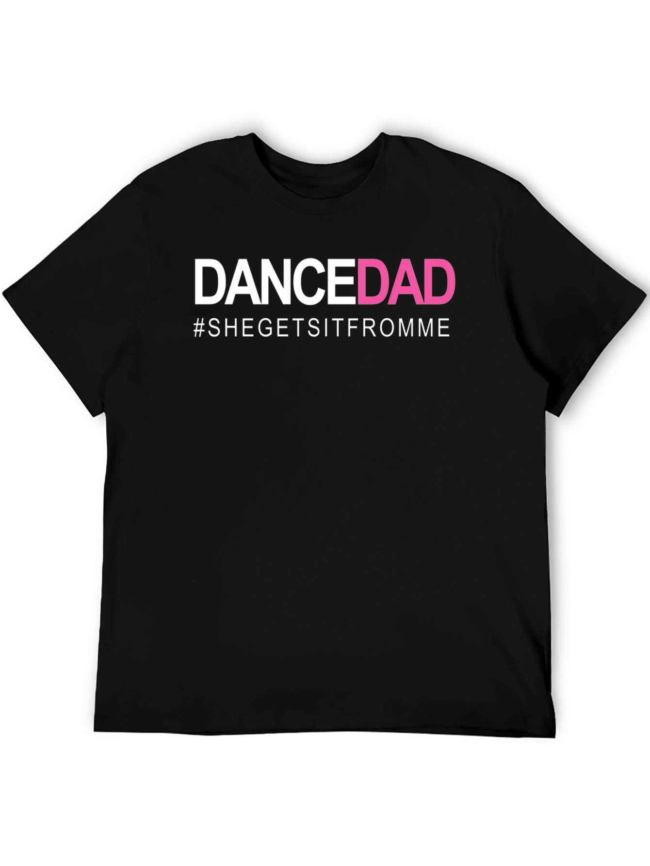 Dance Dad T-Shirt - #SheGetsItFromMe