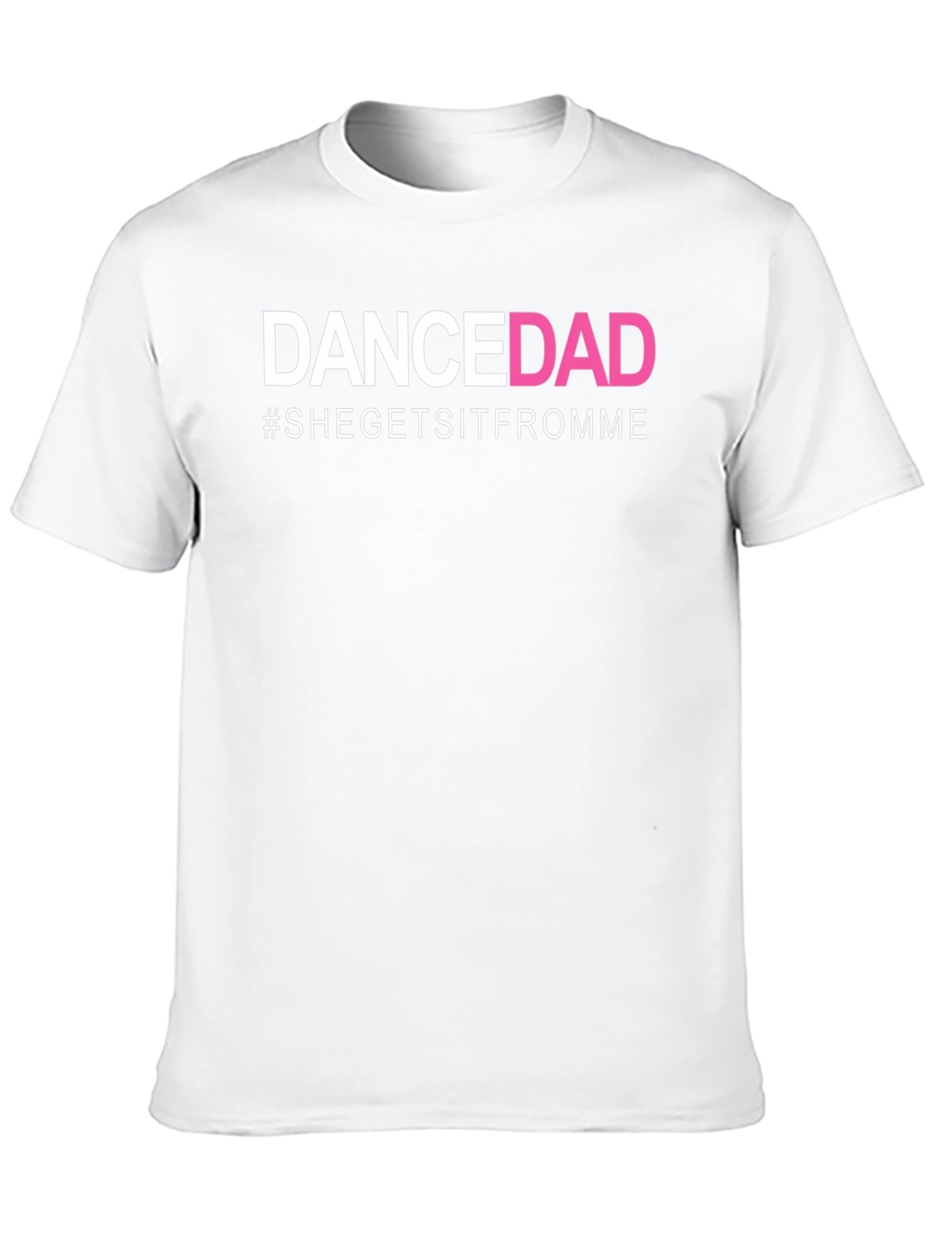 Dance Dad T-Shirt - #SheGetsItFromMe