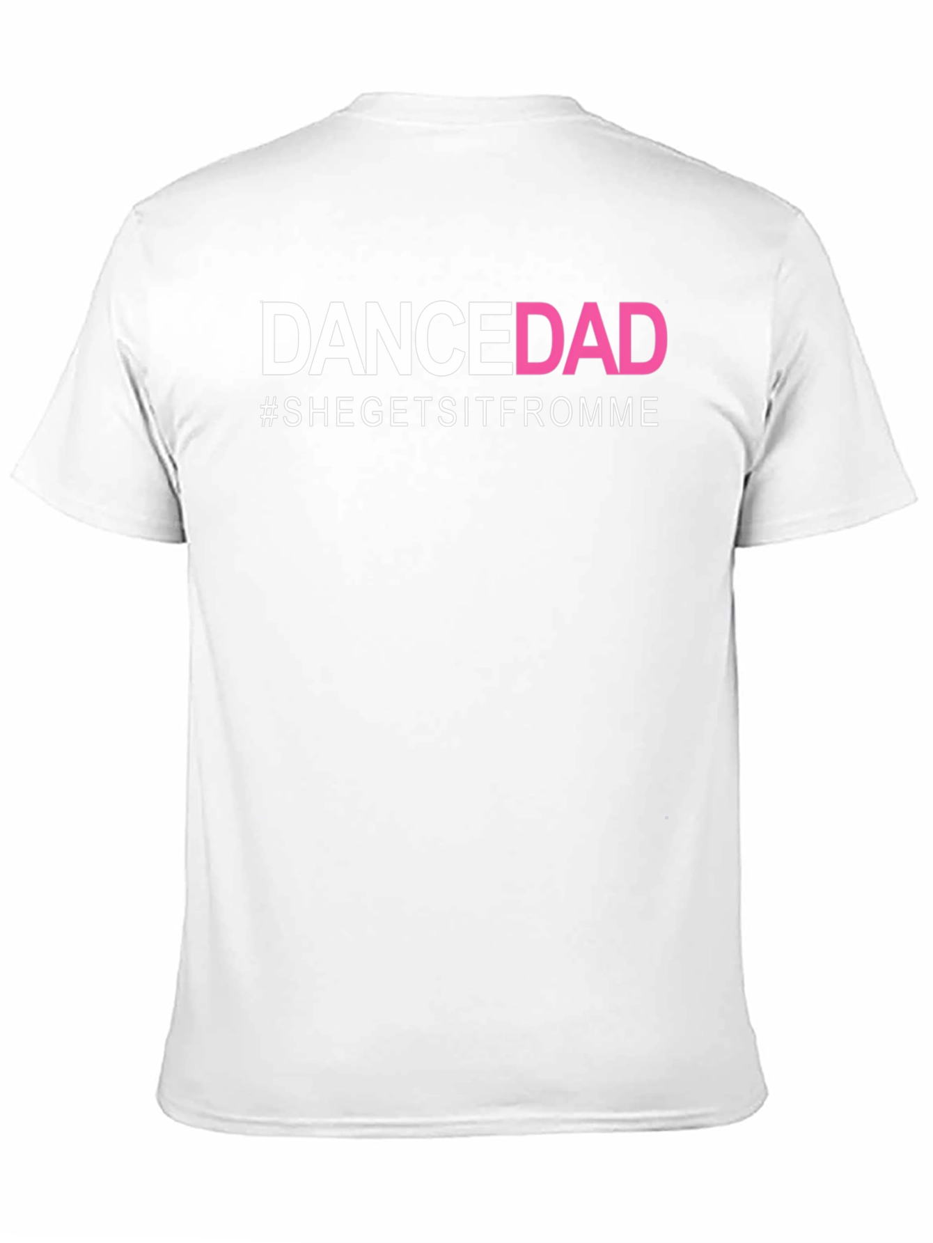Dance Dad T-Shirt - #SheGetsItFromMe