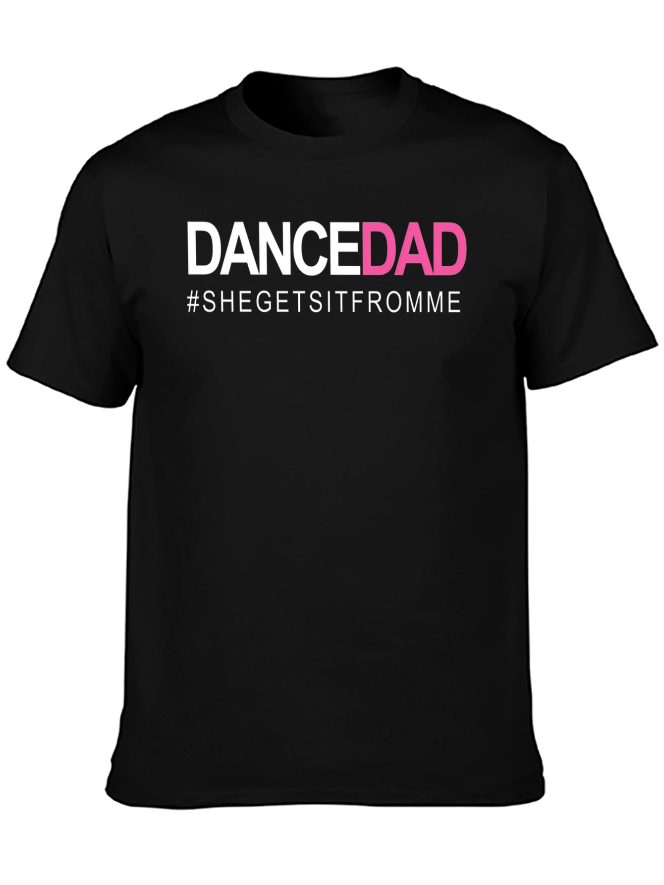Dance Dad T-Shirt - #SheGetsItFromMe