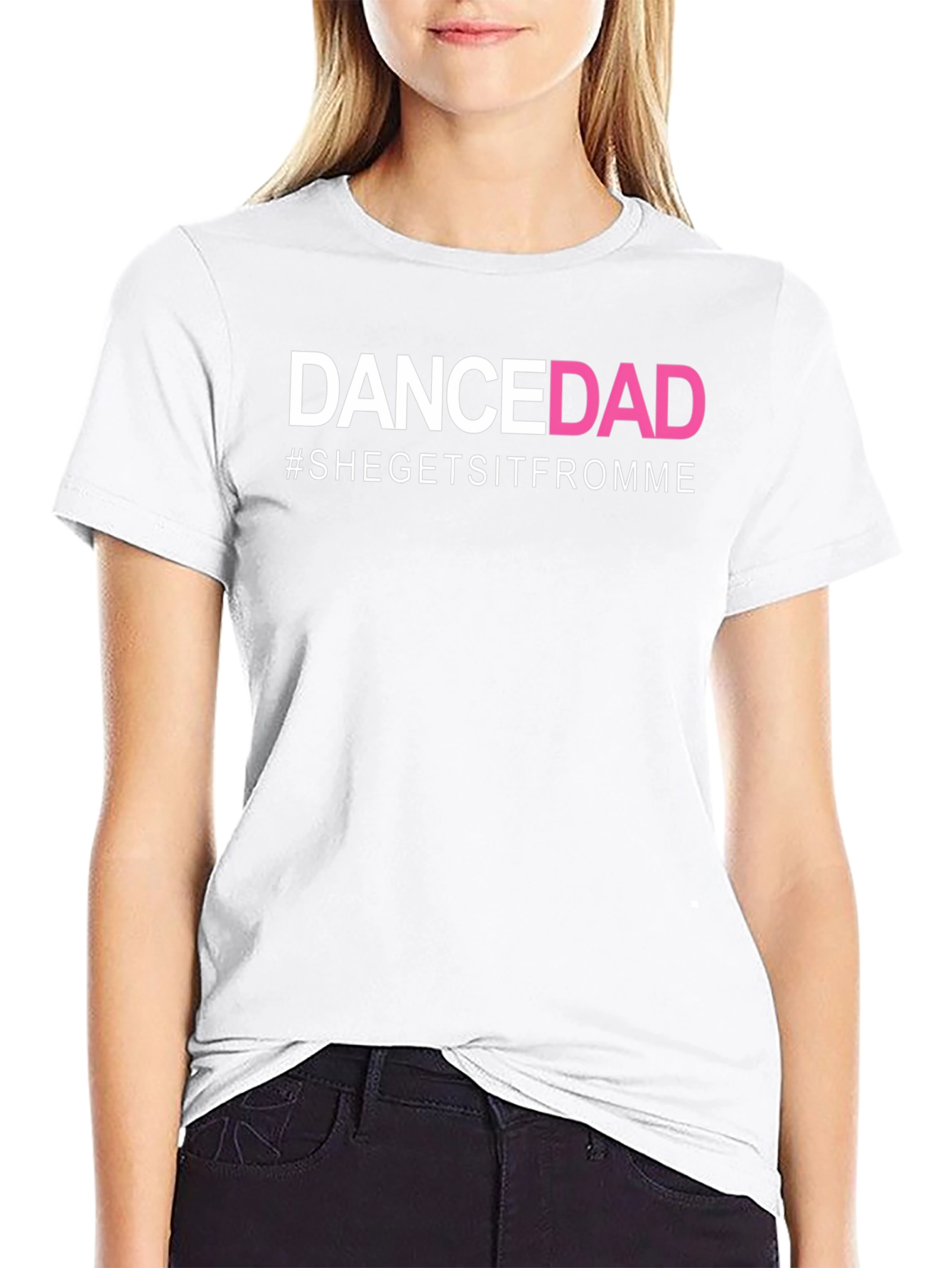 Dance Dad T-Shirt - #SheGetsItFromMe