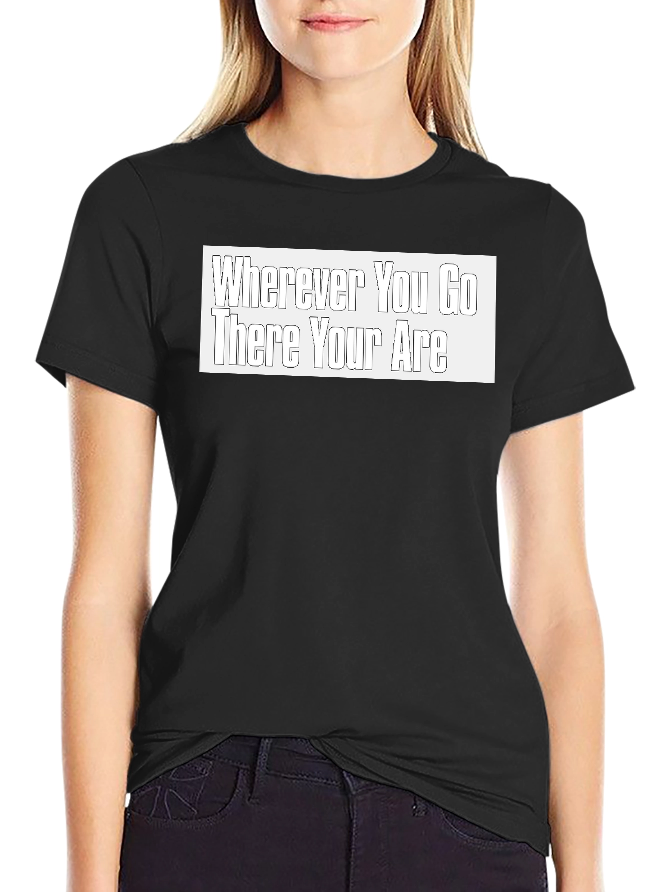 Wherever You Go There You Are Black T-Shirt