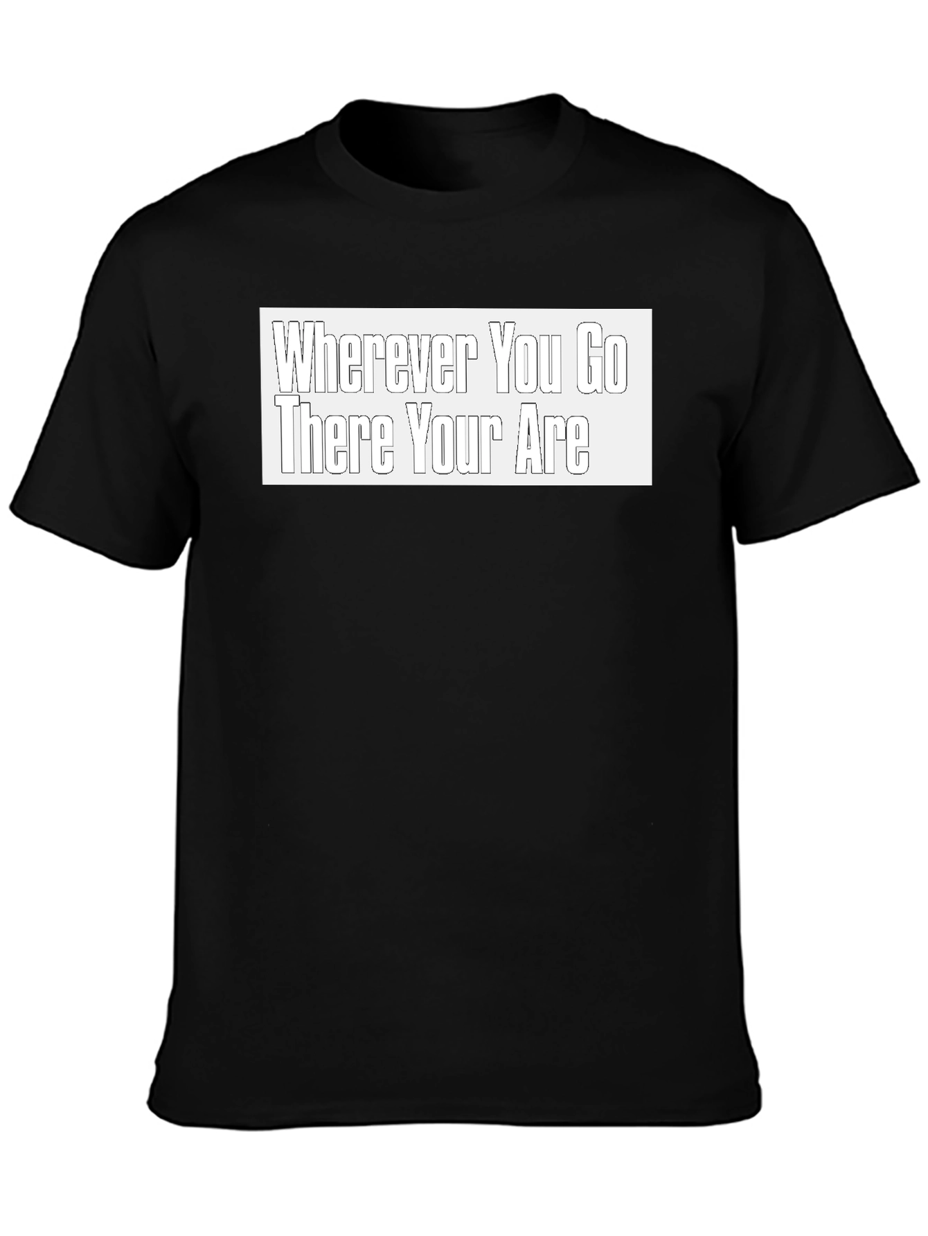 Wherever You Go There You Are Black T-Shirt
