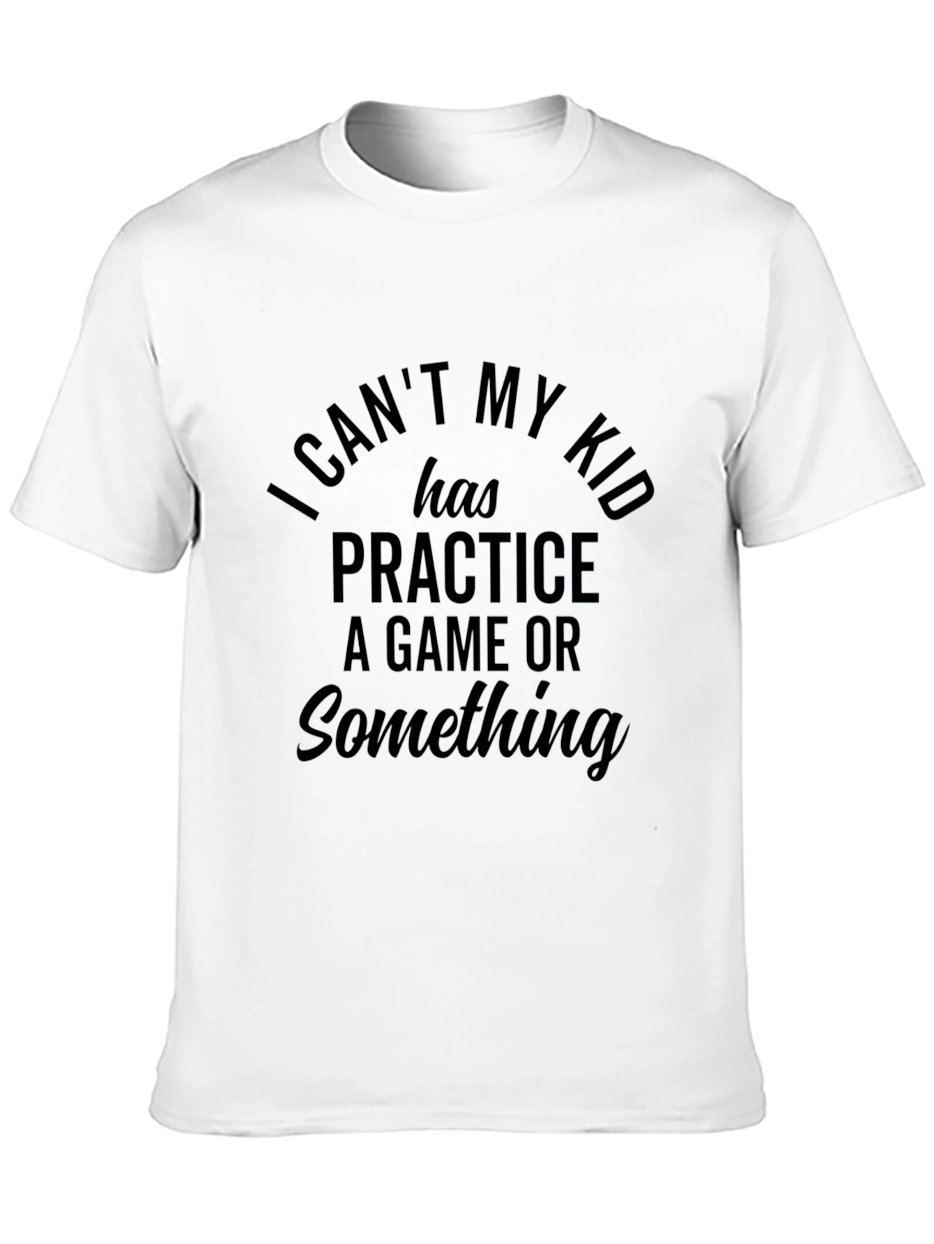 Funny Parent T-Shirt: I Cant My Kid Has Practice