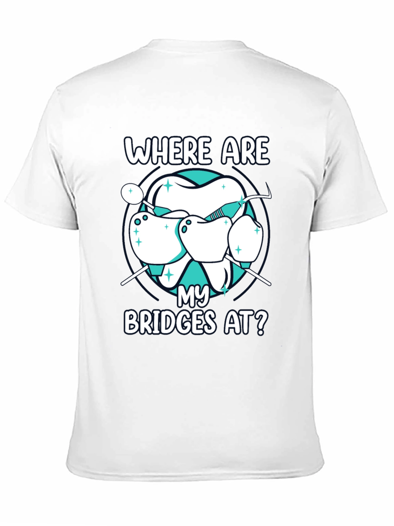 Dental Bridge T-Shirt - Where Are My Bridges At?