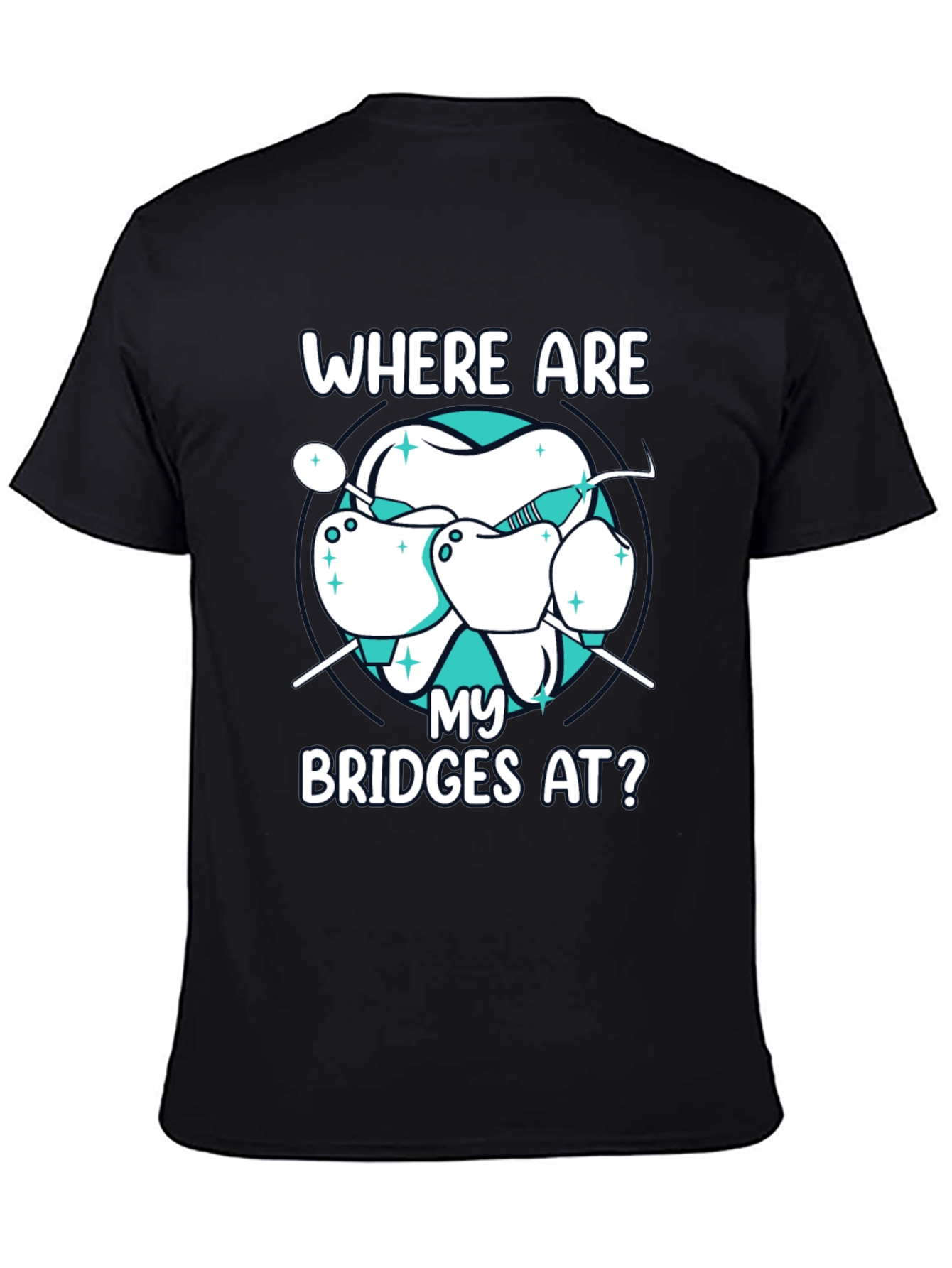 Dental Bridge T-Shirt - Where Are My Bridges At?