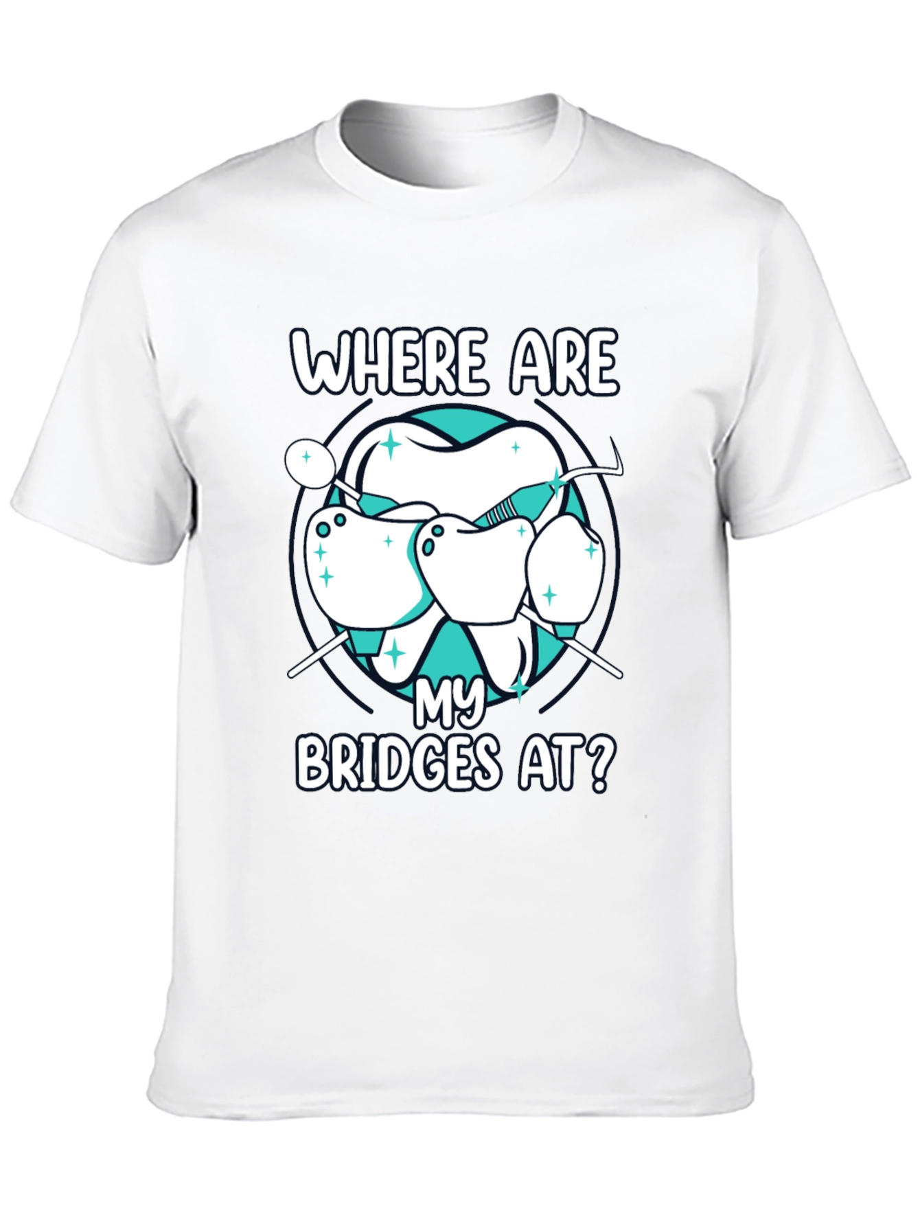 Dental Bridge T-Shirt - Where Are My Bridges At?