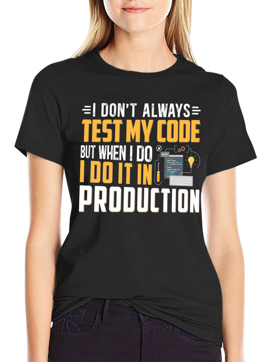 I Test My Code in Production T-Shirt