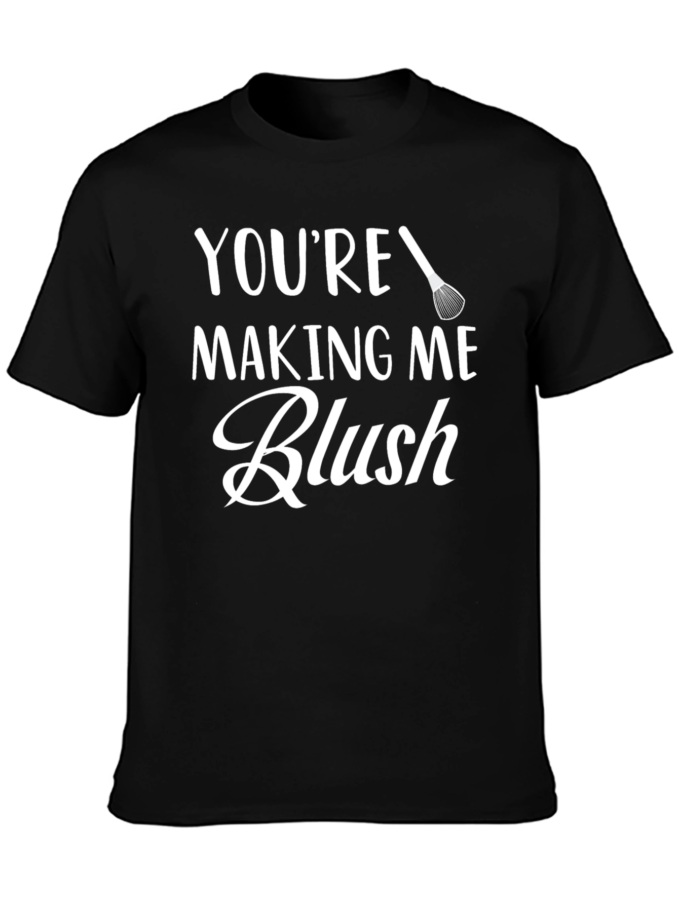 Youre Making Me Blush - Graphic Tee