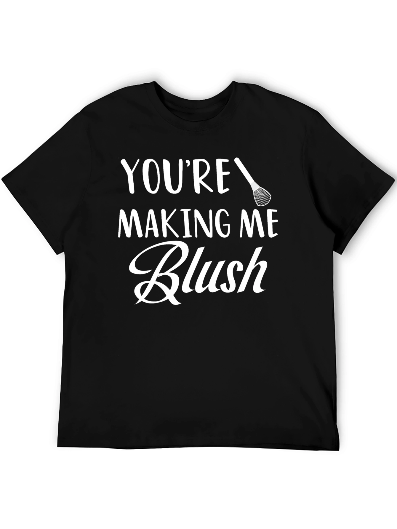 Youre Making Me Blush - Graphic Tee