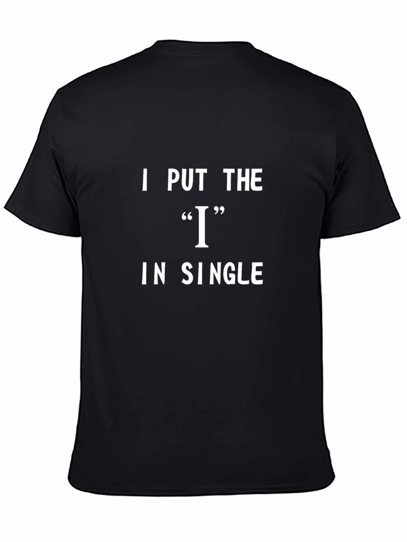 I Put the I in Single Funny T-Shirt
