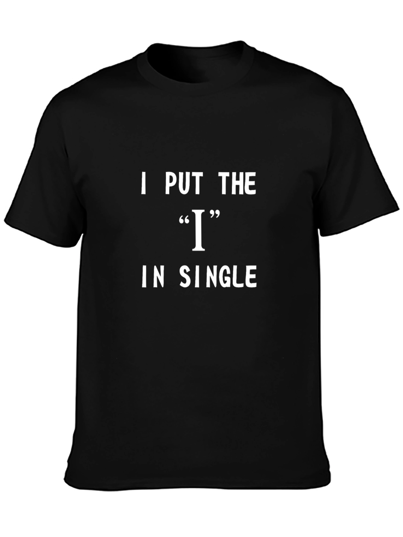 I Put the I in Single Funny T-Shirt
