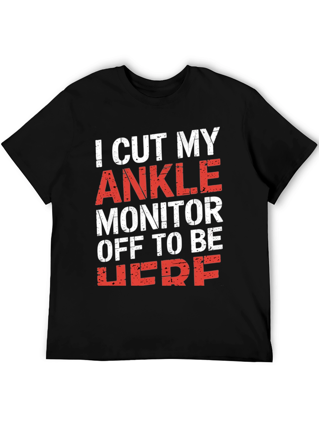 I Cut My Ankle Monitor Off Mens T-Shirt