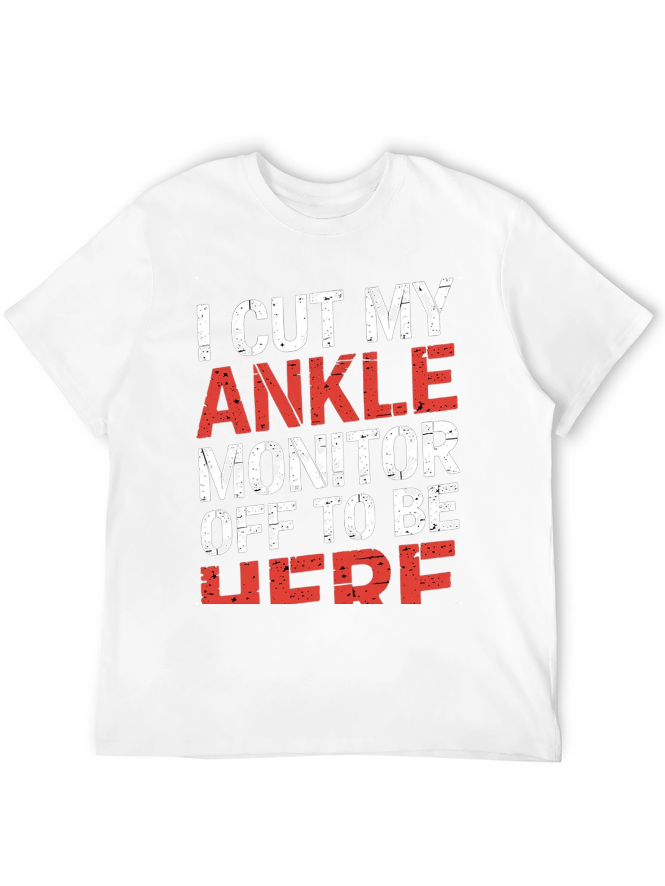 I Cut My Ankle Monitor Off Mens T-Shirt