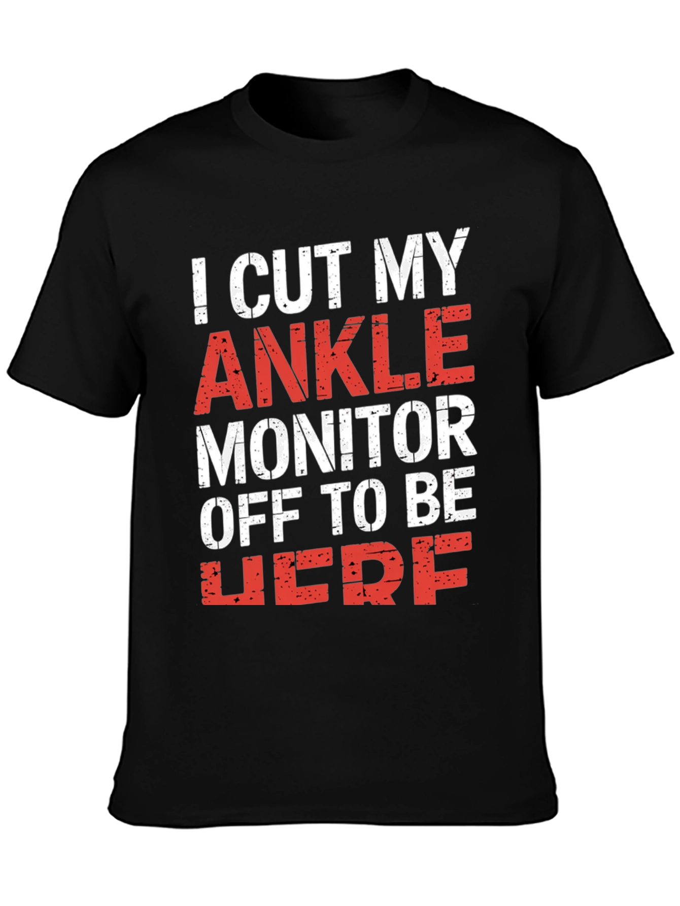I Cut My Ankle Monitor Off Mens T-Shirt