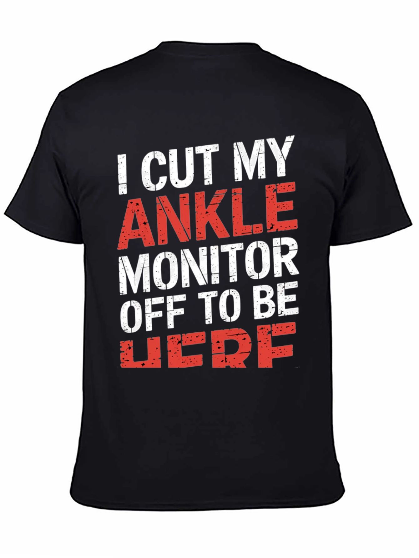 I Cut My Ankle Monitor Off Mens T-Shirt