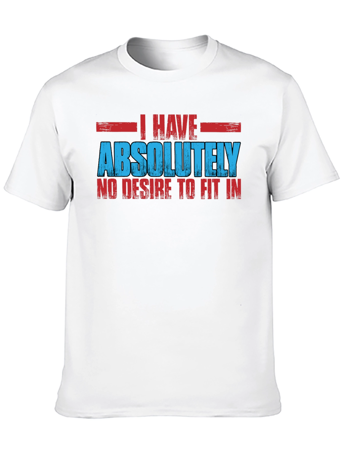 I Have Absolutely No Desire to Fit In T-Shirt
