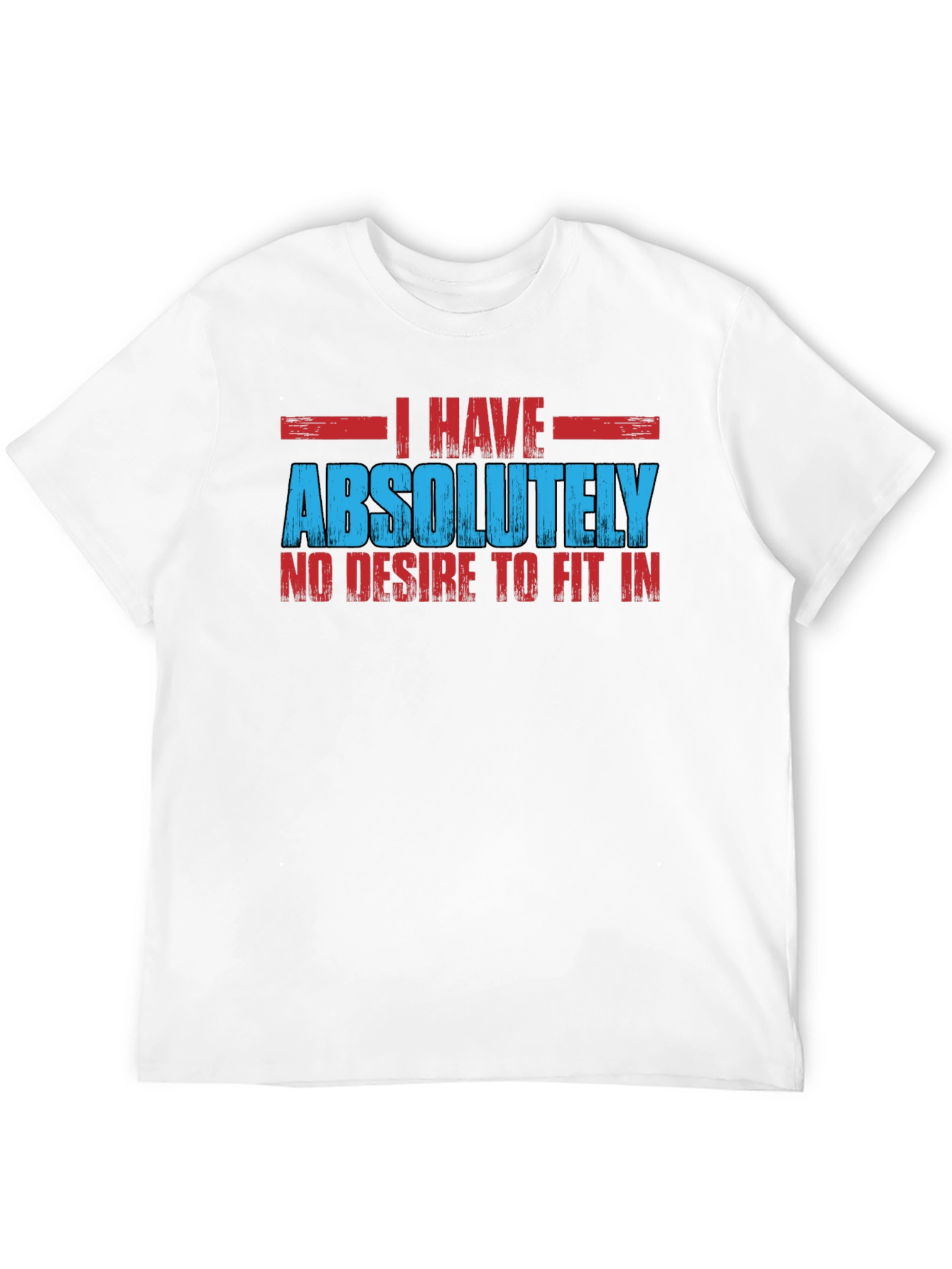 I Have Absolutely No Desire to Fit In T-Shirt