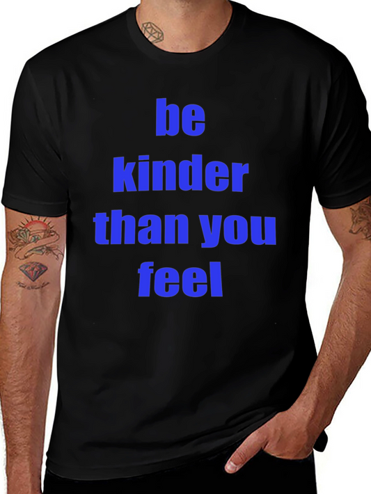 Be Kinder Than You Feel T-Shirt - Soft Cotton Blend