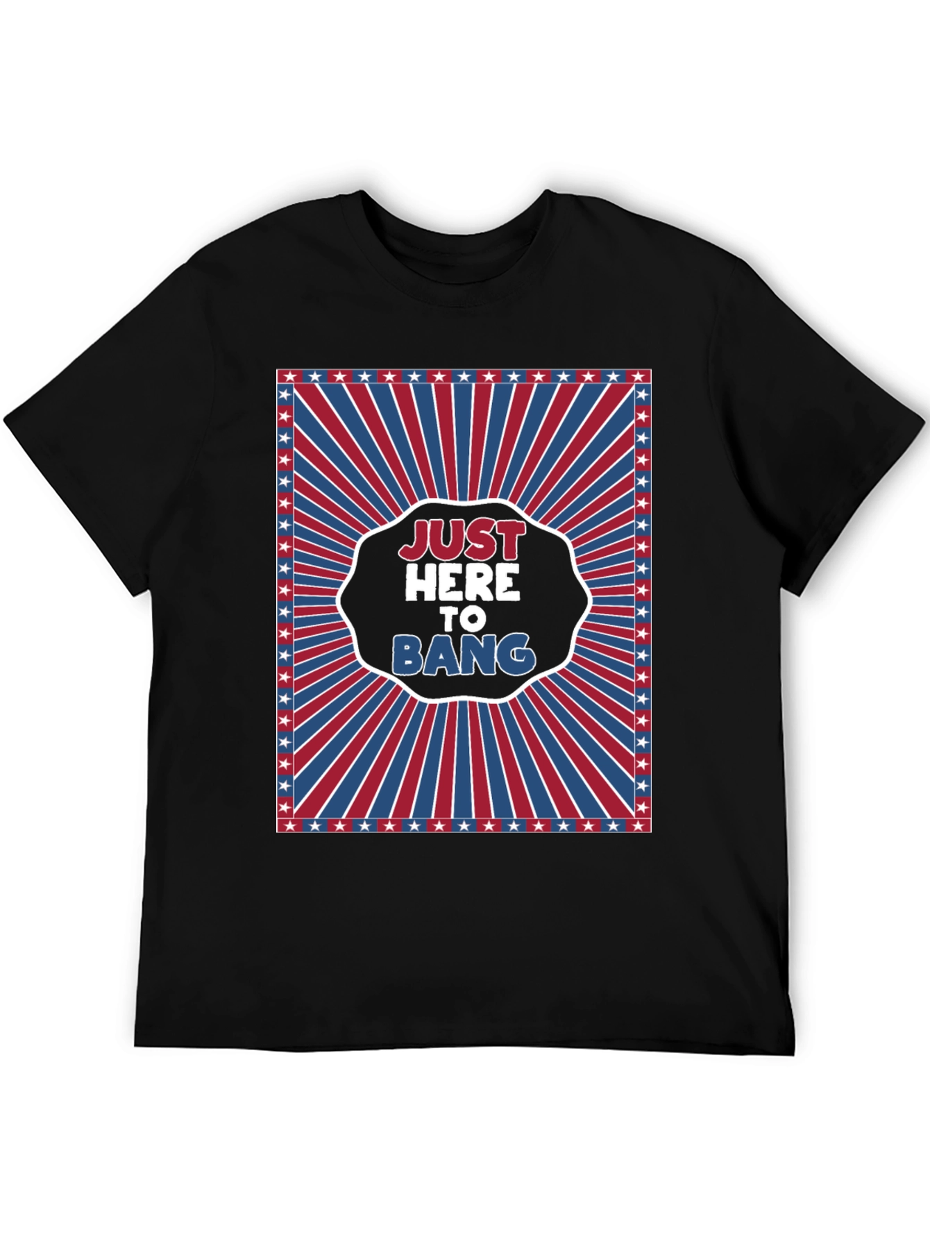 Just Here To Bang T-Shirt - Patriotic Design