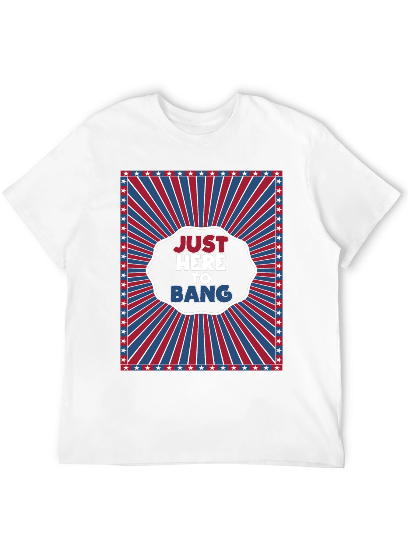 Just Here To Bang T-Shirt - Patriotic Design