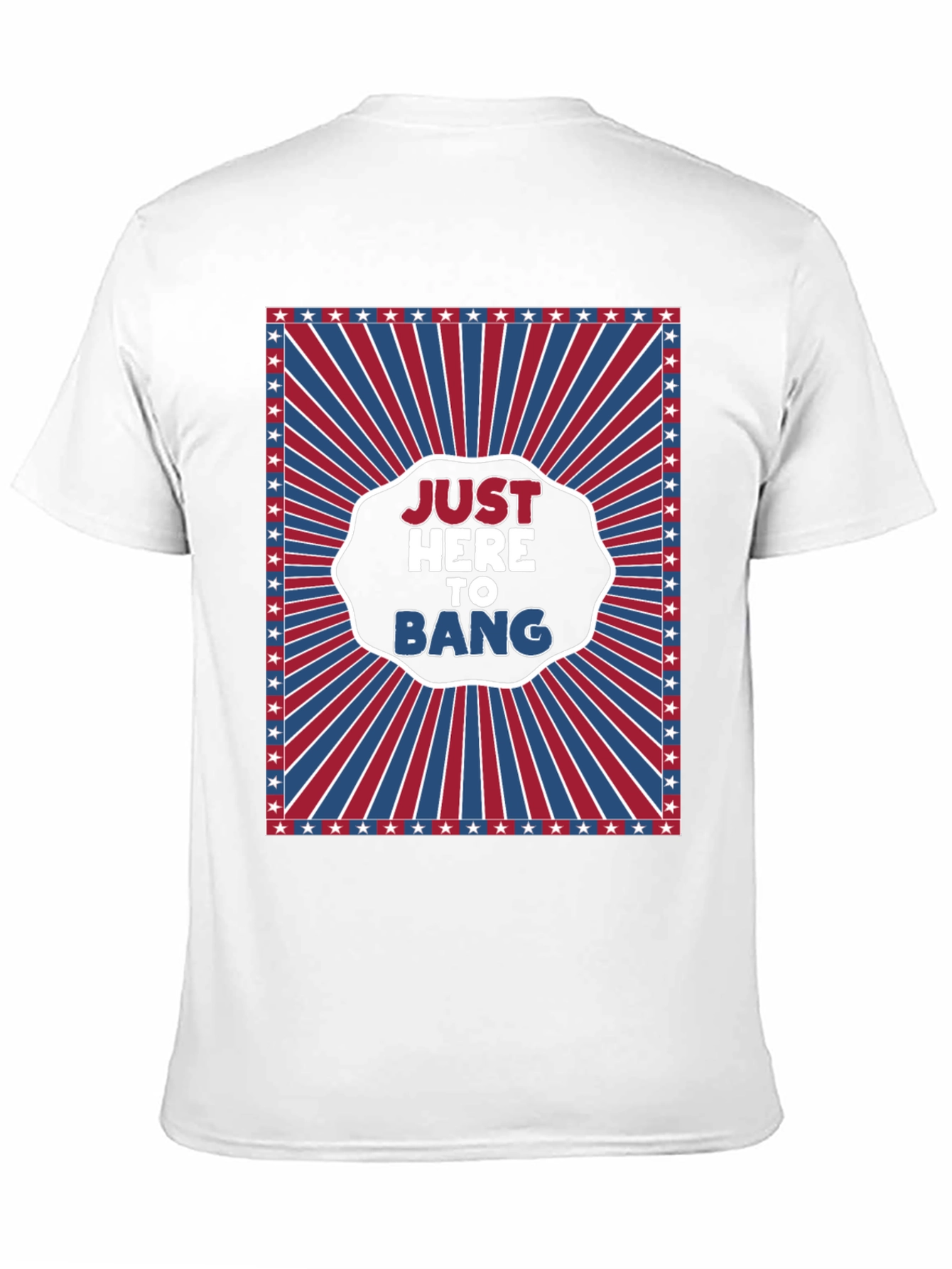Just Here To Bang T-Shirt - Patriotic Design