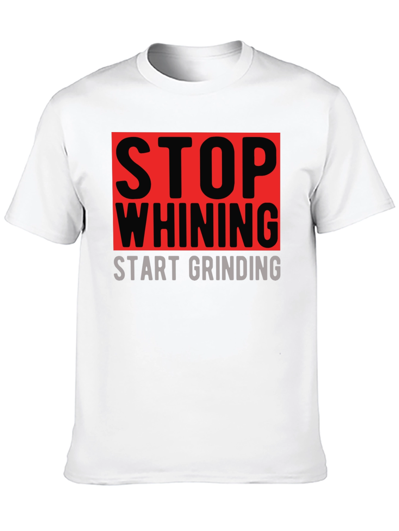 Stop Whining Start Grinding Graphic T-Shirt