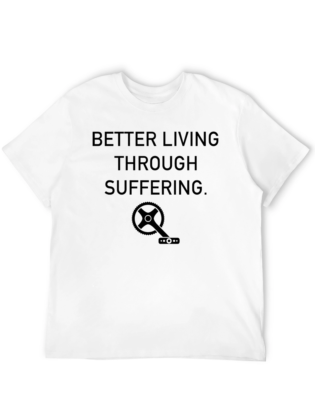 Better Living Through Suffering T-Shirt