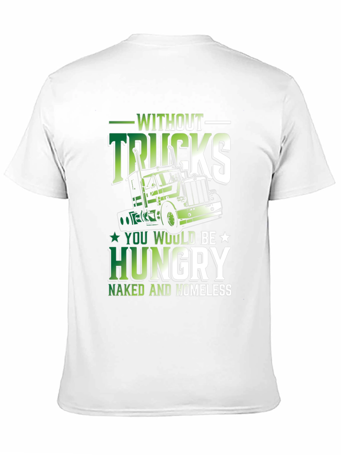 Truck Driver Graphic Tee - Without Trucks Youre Hungry