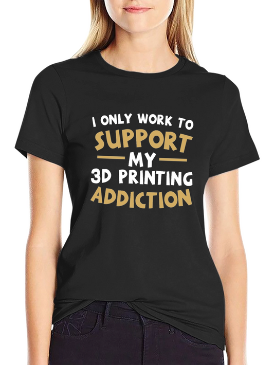 3D Printing Addiction T-Shirt - Funny Hobby Tee