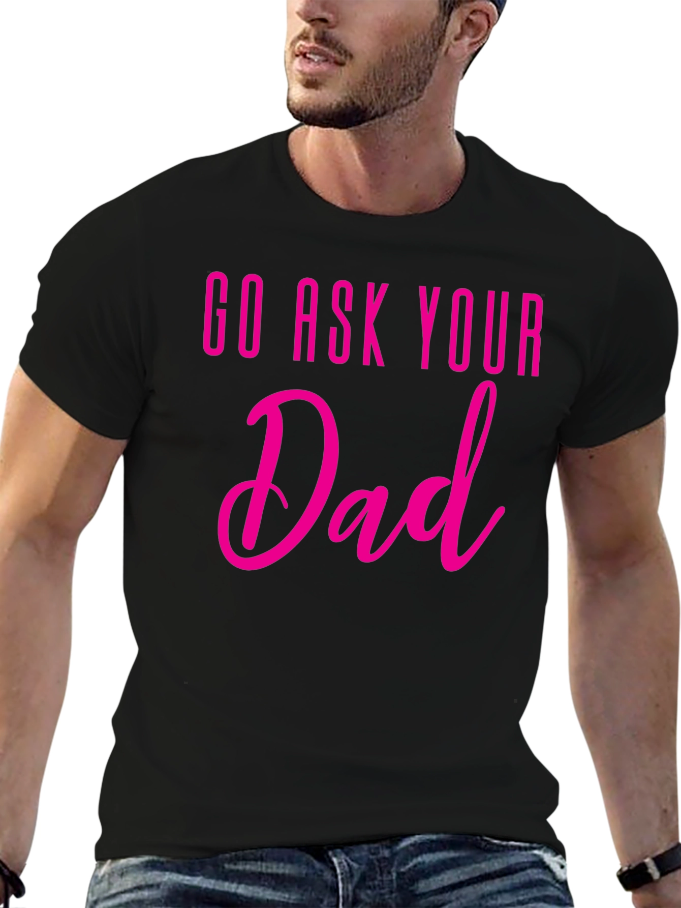 Go Ask Your Dad T-Shirt - Fun Family Tee