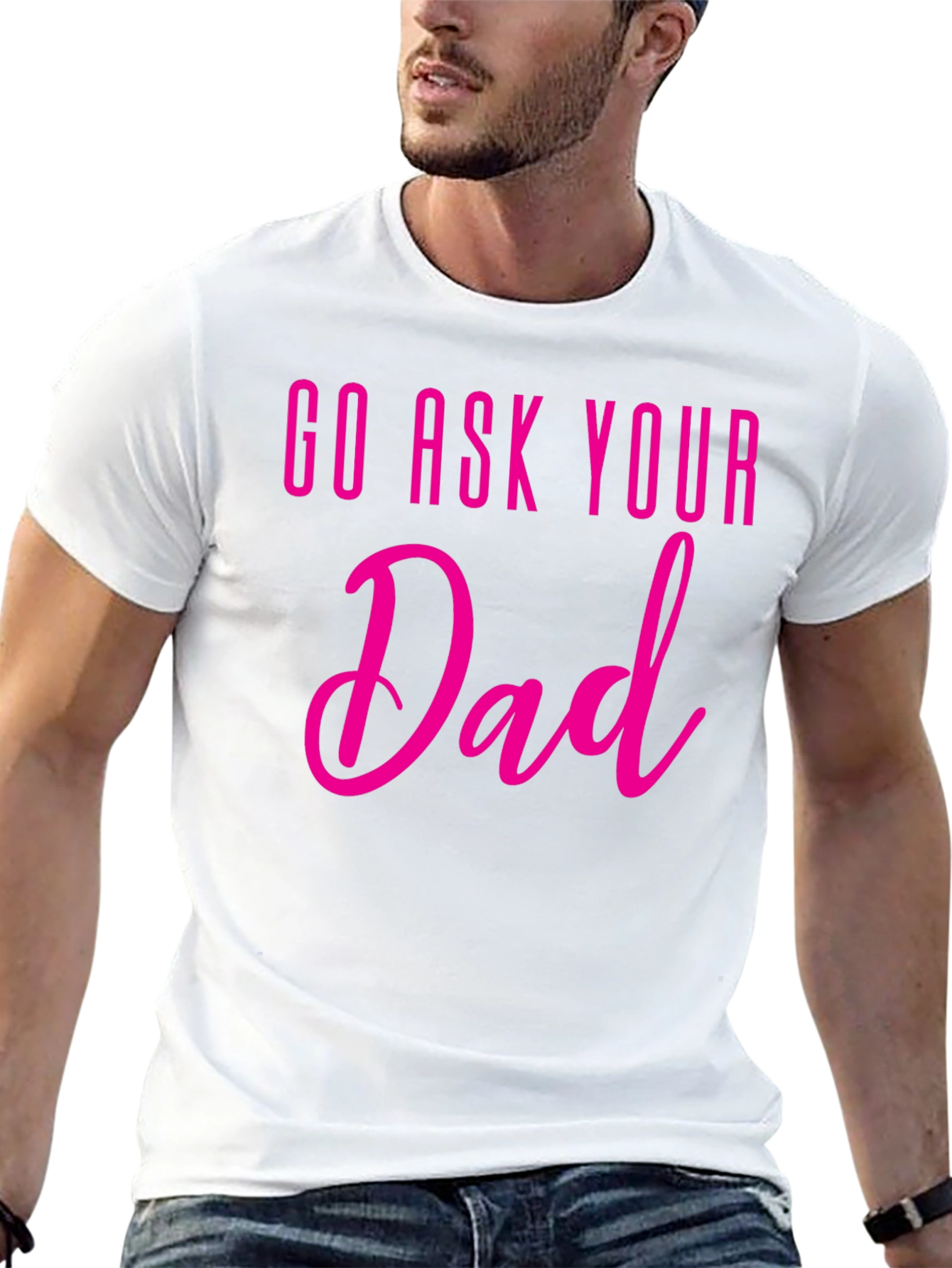 Go Ask Your Dad T-Shirt - Fun Family Tee