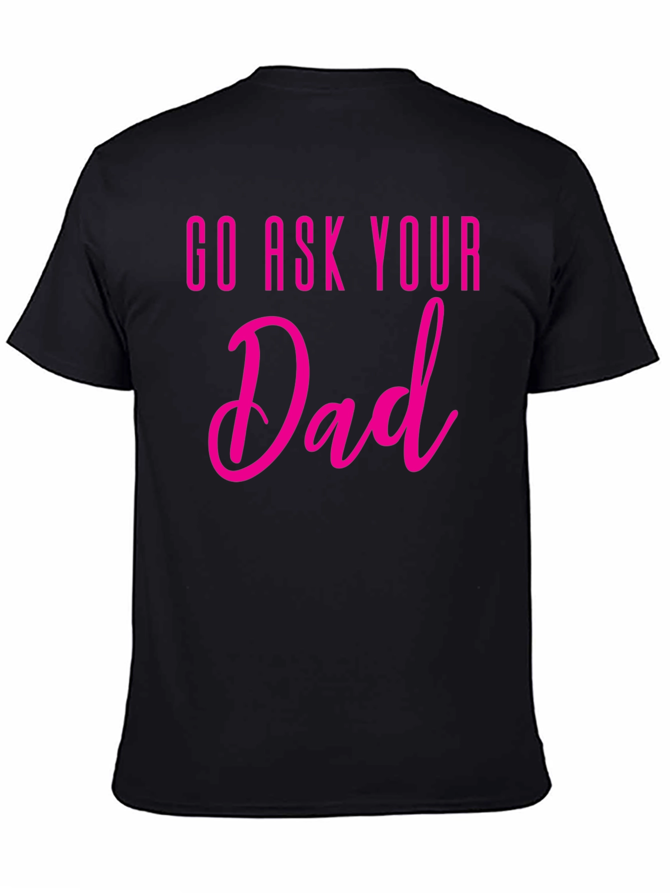 Go Ask Your Dad T-Shirt - Fun Family Tee