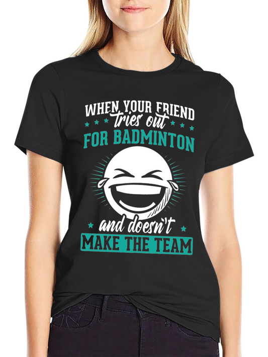 Funny Badminton T-Shirt - When Your Friend Tries Out