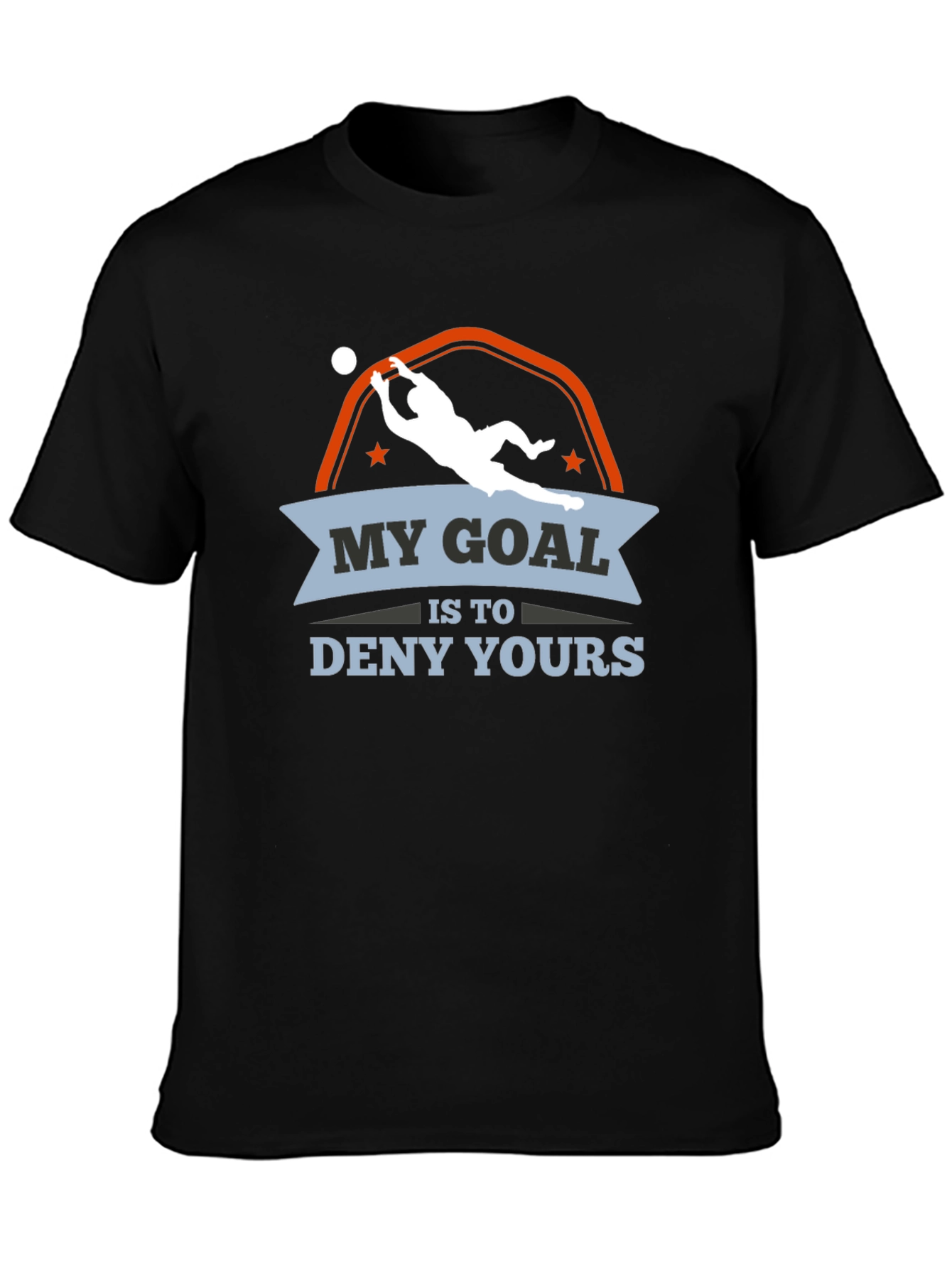 My Goal is to Deny Yours Goalie T-Shirt