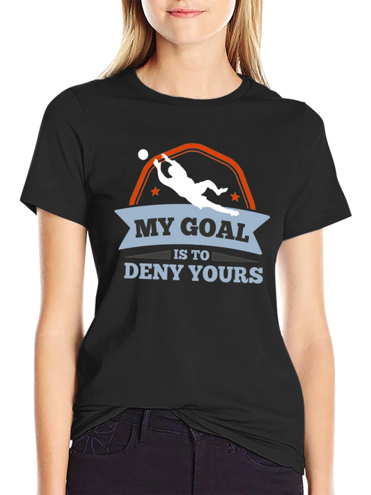 My Goal is to Deny Yours Goalie T-Shirt