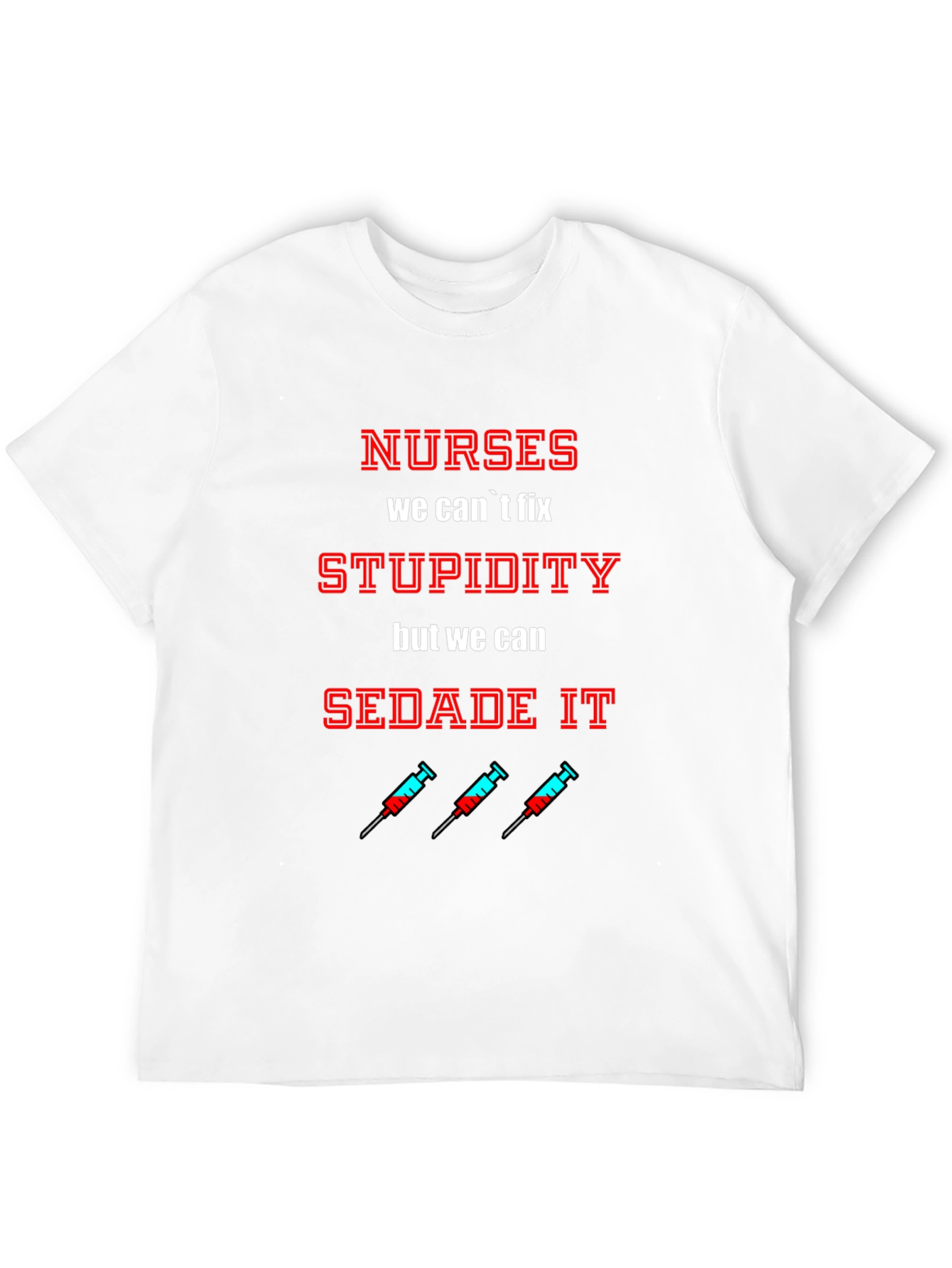Nurses Sedate Stupidity Graphic T-Shirt