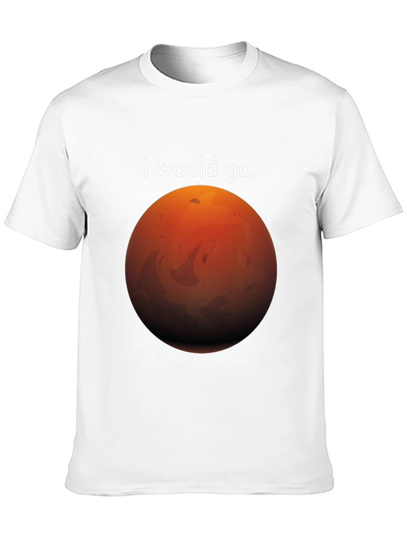 I Would Go Mars T-Shirt - Space Travel Tee